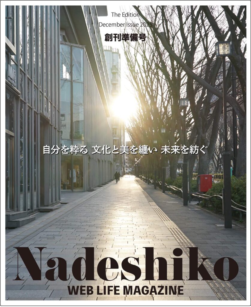 The Edition December Issue 2025 創刊準備号
自分を粋る。文化と美を纏い、未来を紡ぐ
Nadeshiko WEB LIFE MAGAZINE